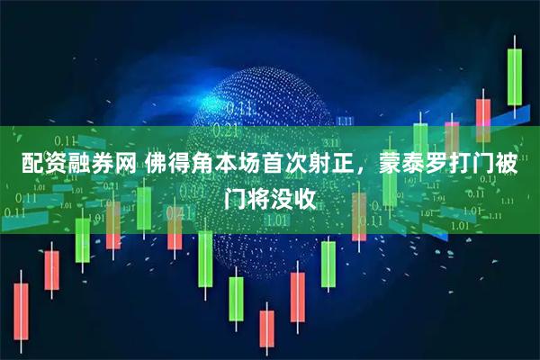 配资融券网 佛得角本场首次射正，蒙泰罗打门被门将没收