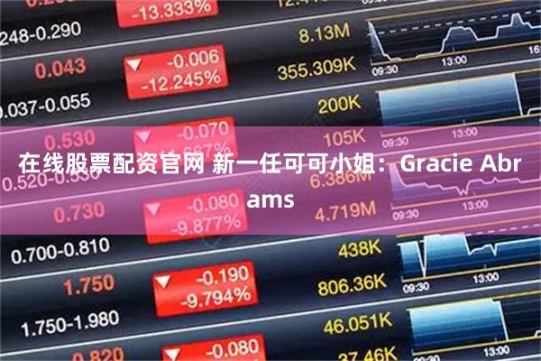 在线股票配资官网 新一任可可小姐：Gracie Abrams