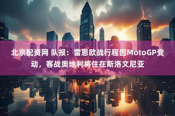 北京配资网 队报：雷恩欧战行程因MotoGP变动，客战奥地利将住在斯洛文尼亚